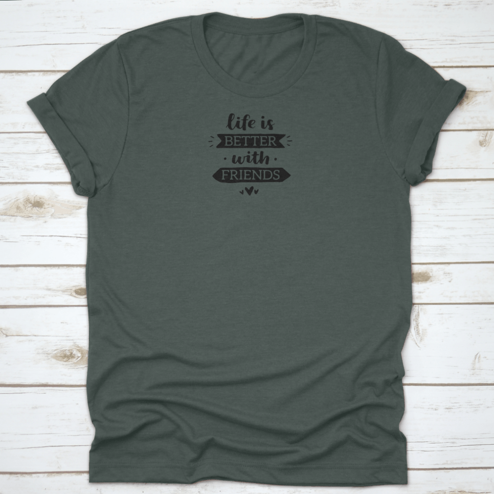 A comfortable t-shirt featuring the motivational quote 'Life Is Better With Friends' in a stylish design, made from 100% cotton.