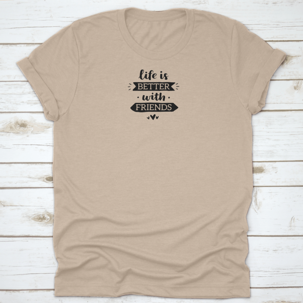 A comfortable t-shirt featuring the motivational quote 'Life Is Better With Friends' in a stylish design, made from 100% cotton.