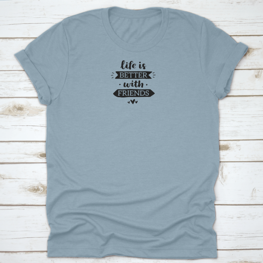 A comfortable t-shirt featuring the motivational quote 'Life Is Better With Friends' in a stylish design, made from 100% cotton.