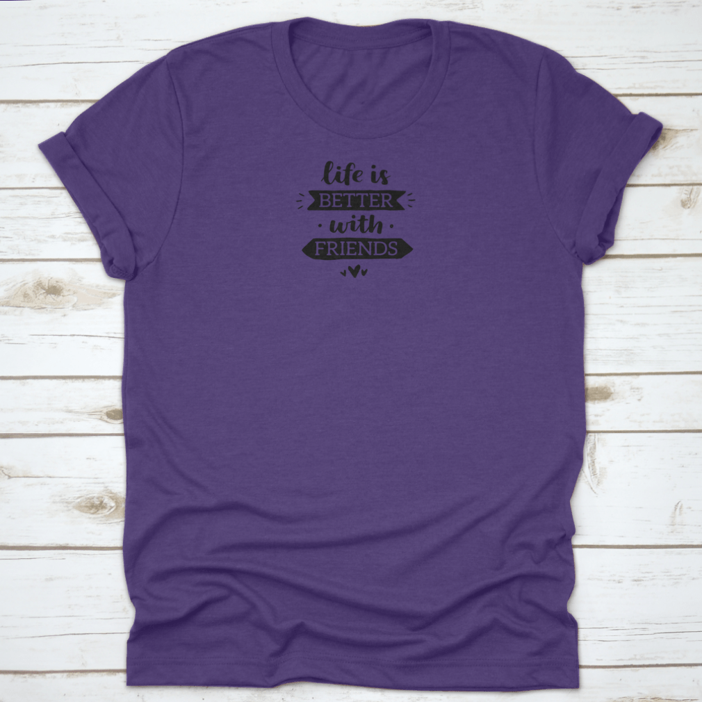 A comfortable t-shirt featuring the motivational quote 'Life Is Better With Friends' in a stylish design, made from 100% cotton.