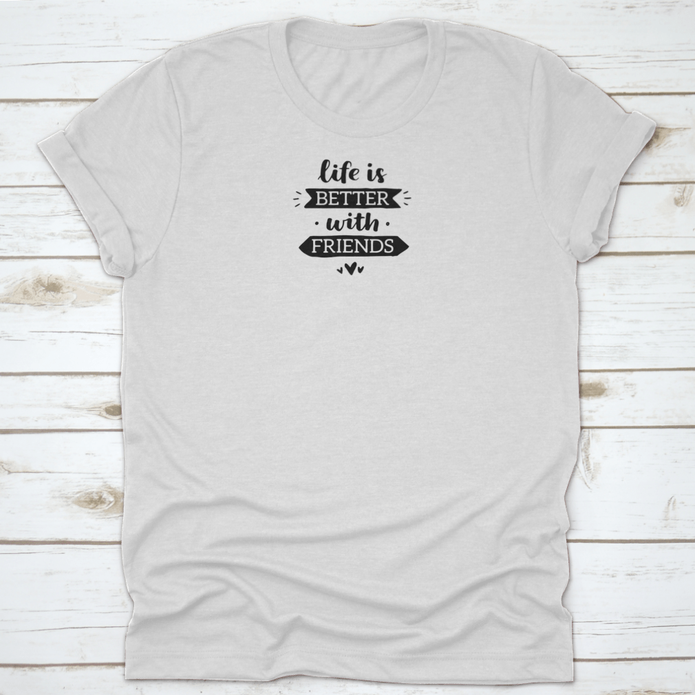 A comfortable t-shirt featuring the motivational quote 'Life Is Better With Friends' in a stylish design, made from 100% cotton.