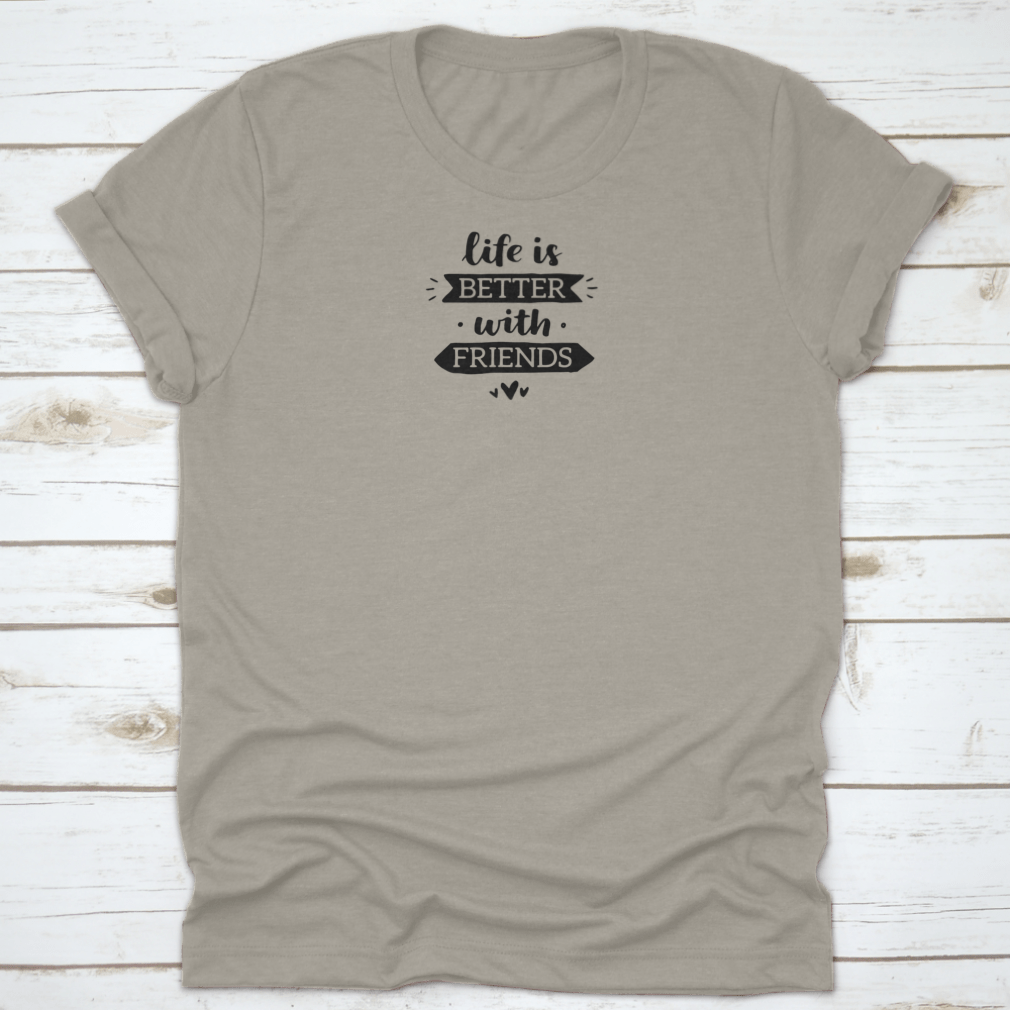 A comfortable t-shirt featuring the motivational quote 'Life Is Better With Friends' in a stylish design, made from 100% cotton.