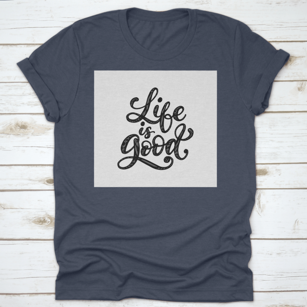Life Is Good t-shirt featuring an inspirational and motivational typography design, made from 100% cotton with a classic fit.