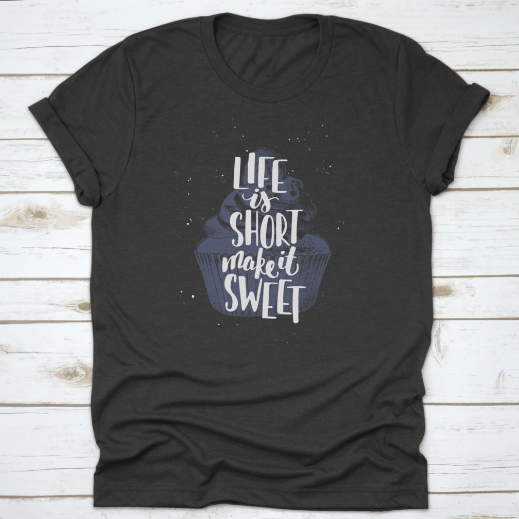 A comfortable t-shirt featuring the motivational quote 'Life Is Short Make It Sweet' in a stylish design, perfect for casual wear.