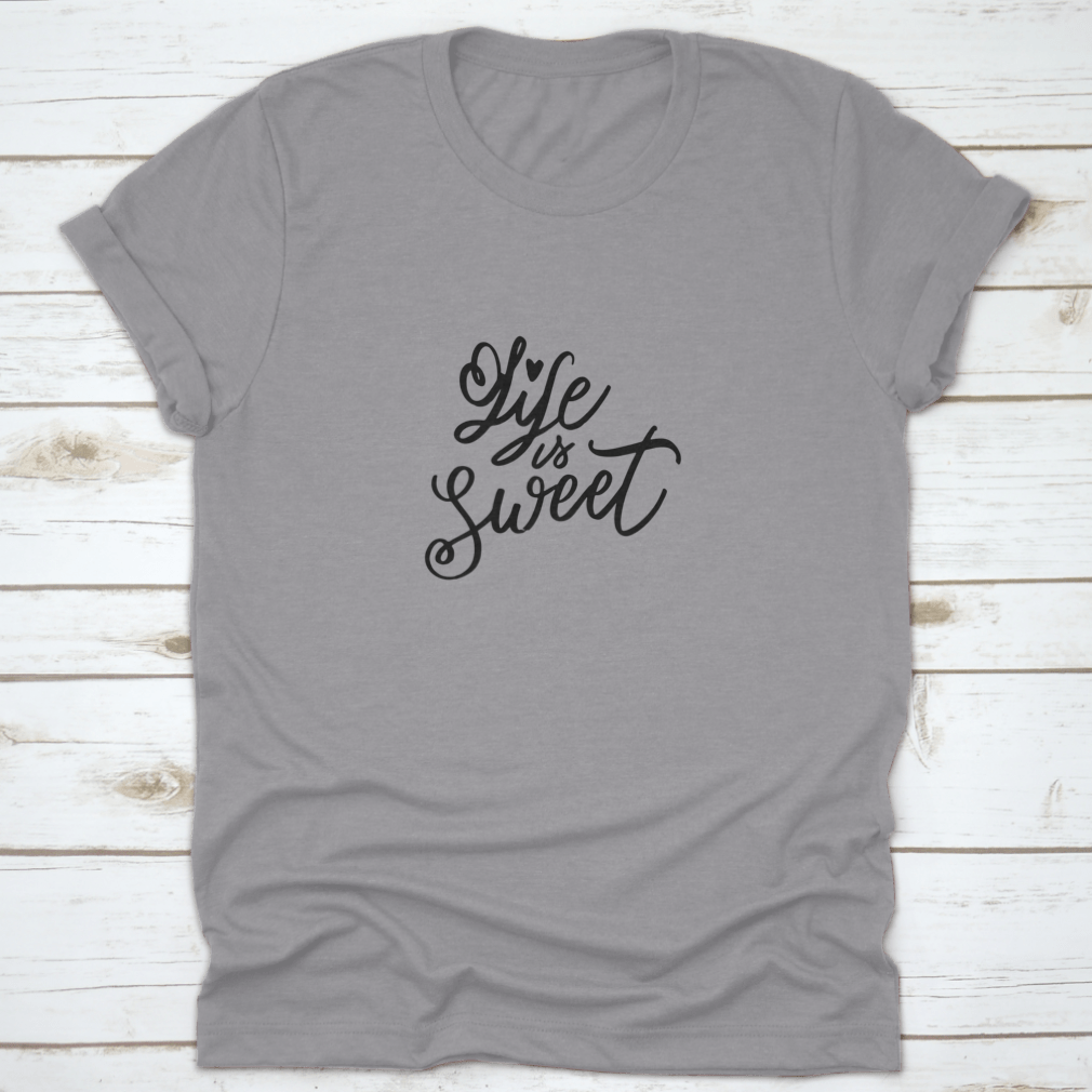 Life Is Sweet T-shirt featuring hand-drawn lettering design on a soft cotton fabric, showcasing a motivational message.