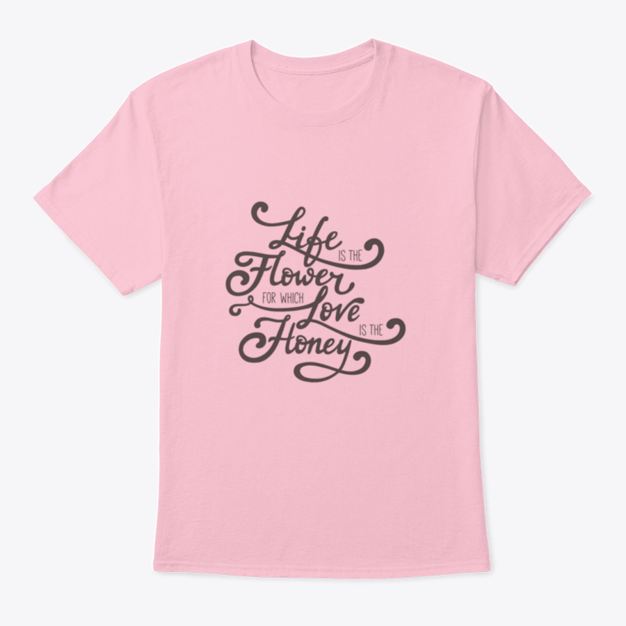 A stylish t-shirt featuring the quote 'Life Is The Flower For Which Love Is The Honey', made from soft cotton fabric.