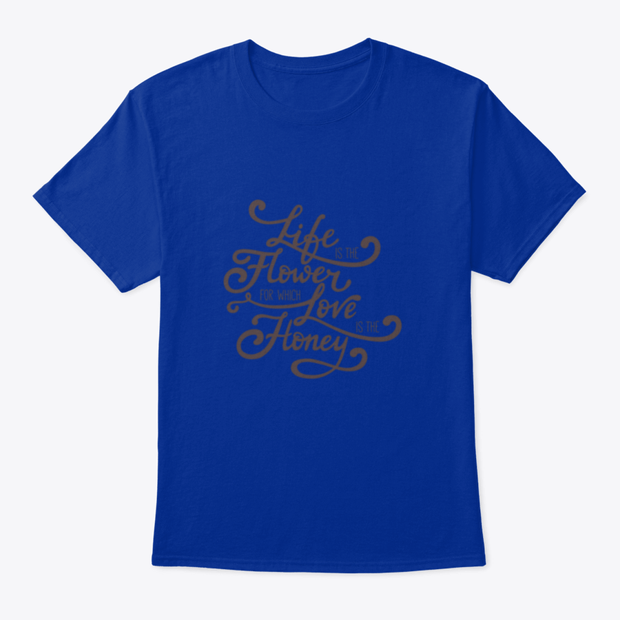 A stylish t-shirt featuring the quote 'Life Is The Flower For Which Love Is The Honey', made from soft cotton fabric.