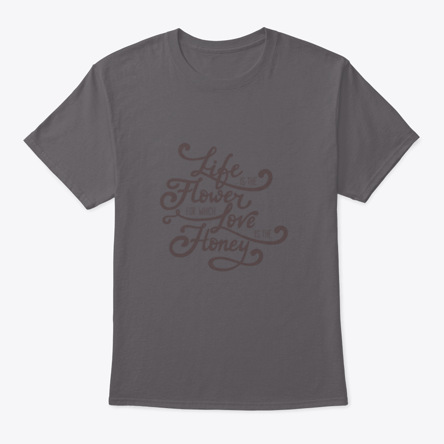 A stylish t-shirt featuring the quote 'Life Is The Flower For Which Love Is The Honey', made from soft cotton fabric.