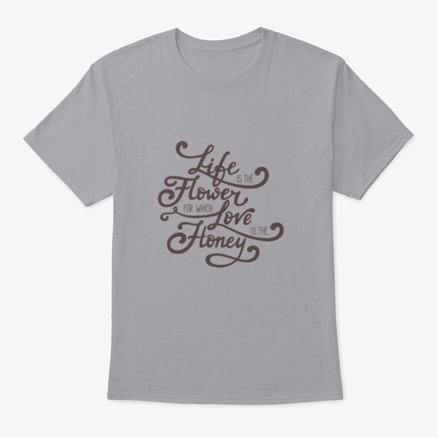 A stylish t-shirt featuring the quote 'Life Is The Flower For Which Love Is The Honey', made from soft cotton fabric.