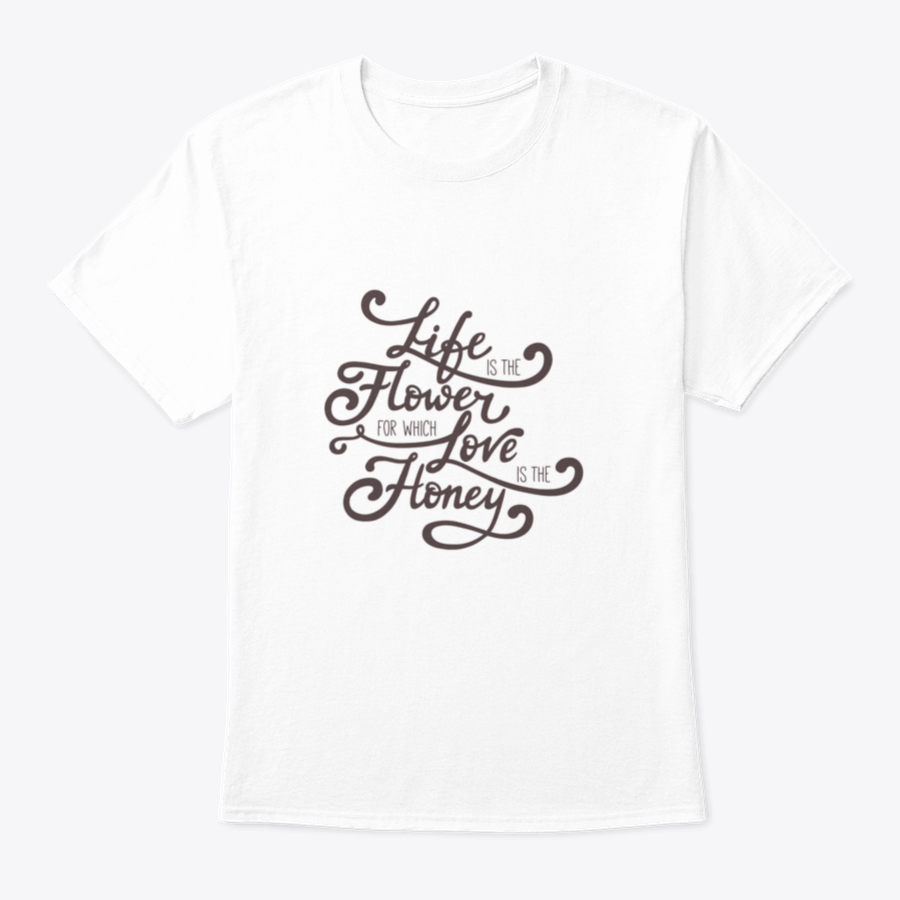 A stylish t-shirt featuring the quote 'Life Is The Flower For Which Love Is The Honey', made from soft cotton fabric.