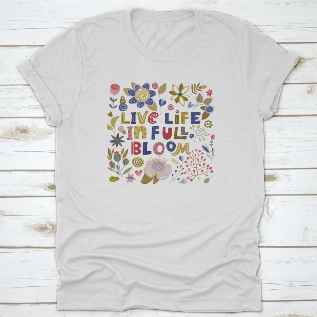 A stylish t-shirt featuring the motivational quote 'Live Life In Full Bloom' designed with vibrant colors and a classic fit, perfect for inspiring positivity.