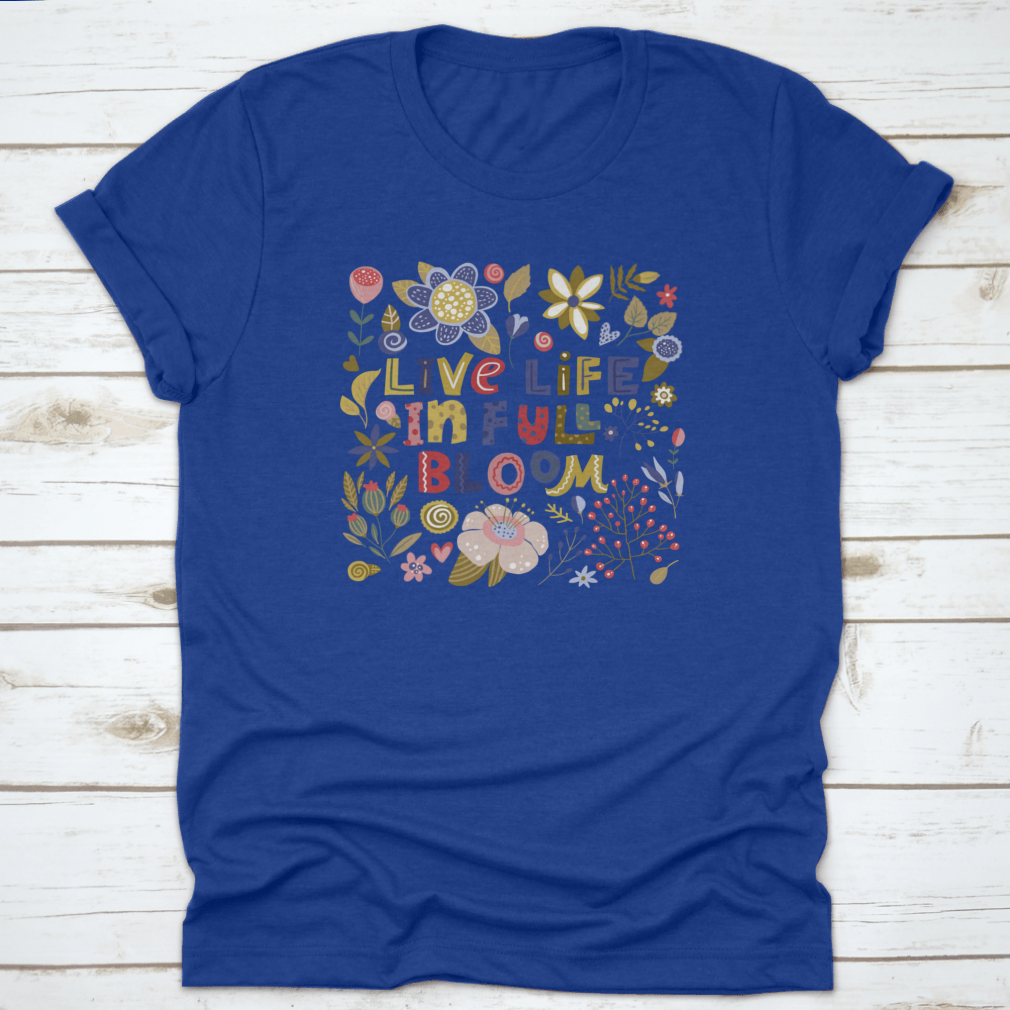 A stylish t-shirt featuring the motivational quote 'Live Life In Full Bloom' designed with vibrant colors and a classic fit, perfect for inspiring positivity.