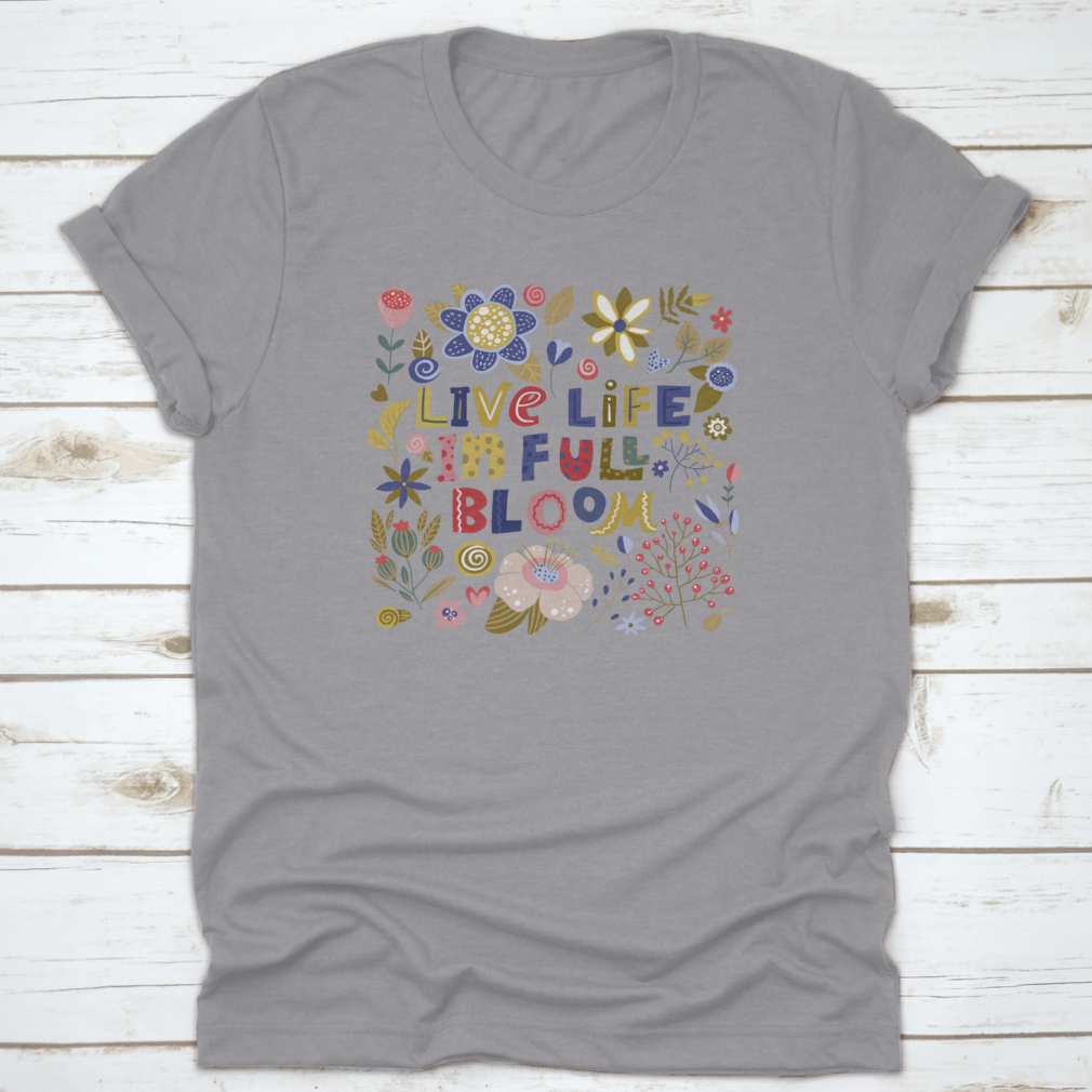 A stylish t-shirt featuring the motivational quote 'Live Life In Full Bloom' designed with vibrant colors and a classic fit, perfect for inspiring positivity.