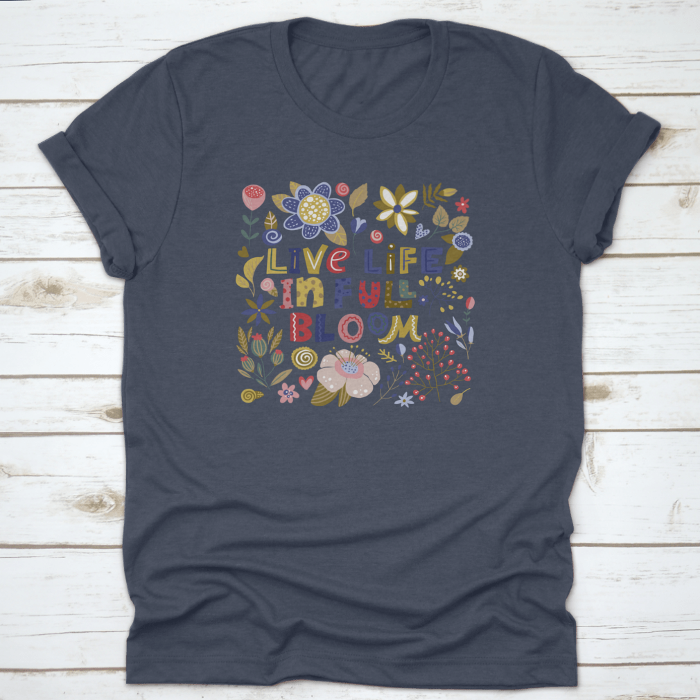 A stylish t-shirt featuring the motivational quote 'Live Life In Full Bloom' designed with vibrant colors and a classic fit, perfect for inspiring positivity.