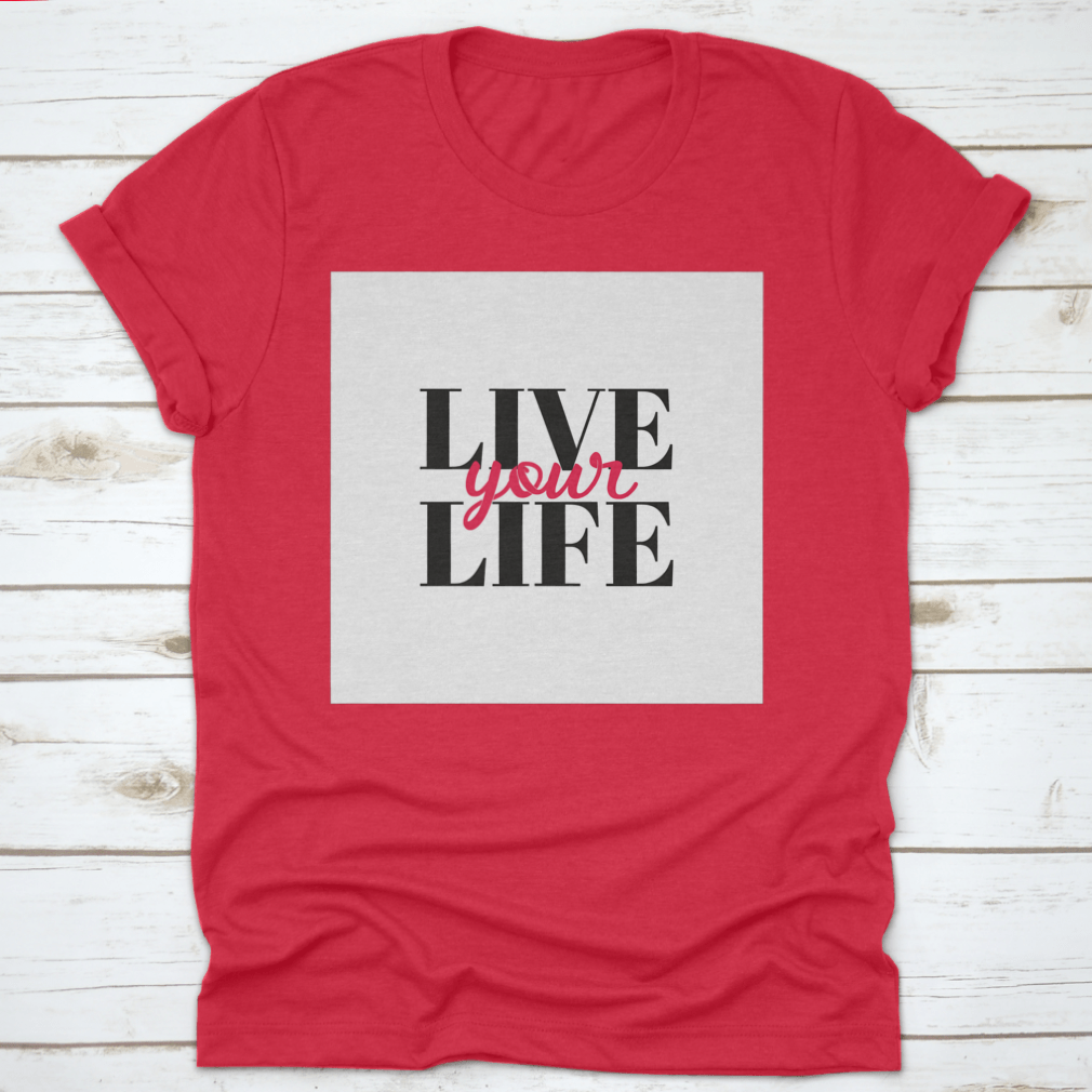 A stylish 'Live Your Life' typographic T-shirt design showcasing a comfortable fit and quality fabric, perfect for casual wear.