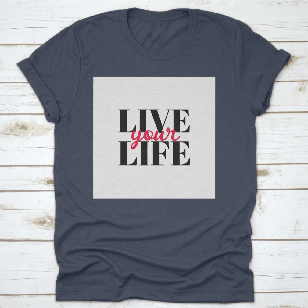 A stylish 'Live Your Life' typographic T-shirt design showcasing a comfortable fit and quality fabric, perfect for casual wear.