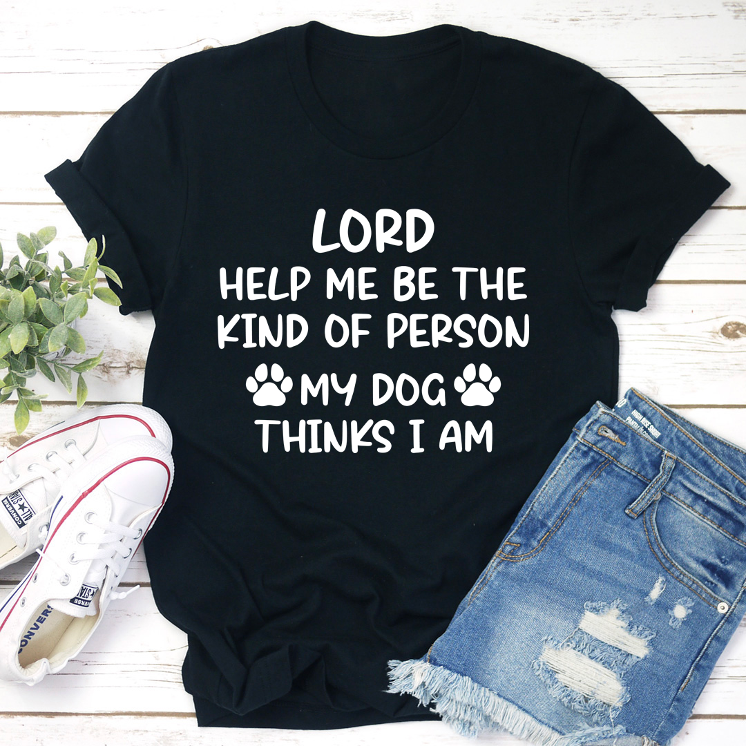 A comfortable and durable t-shirt featuring the phrase 'Lord Help Me Be The Kind Of Person My Dog Thinks I Am', perfect for dog lovers.