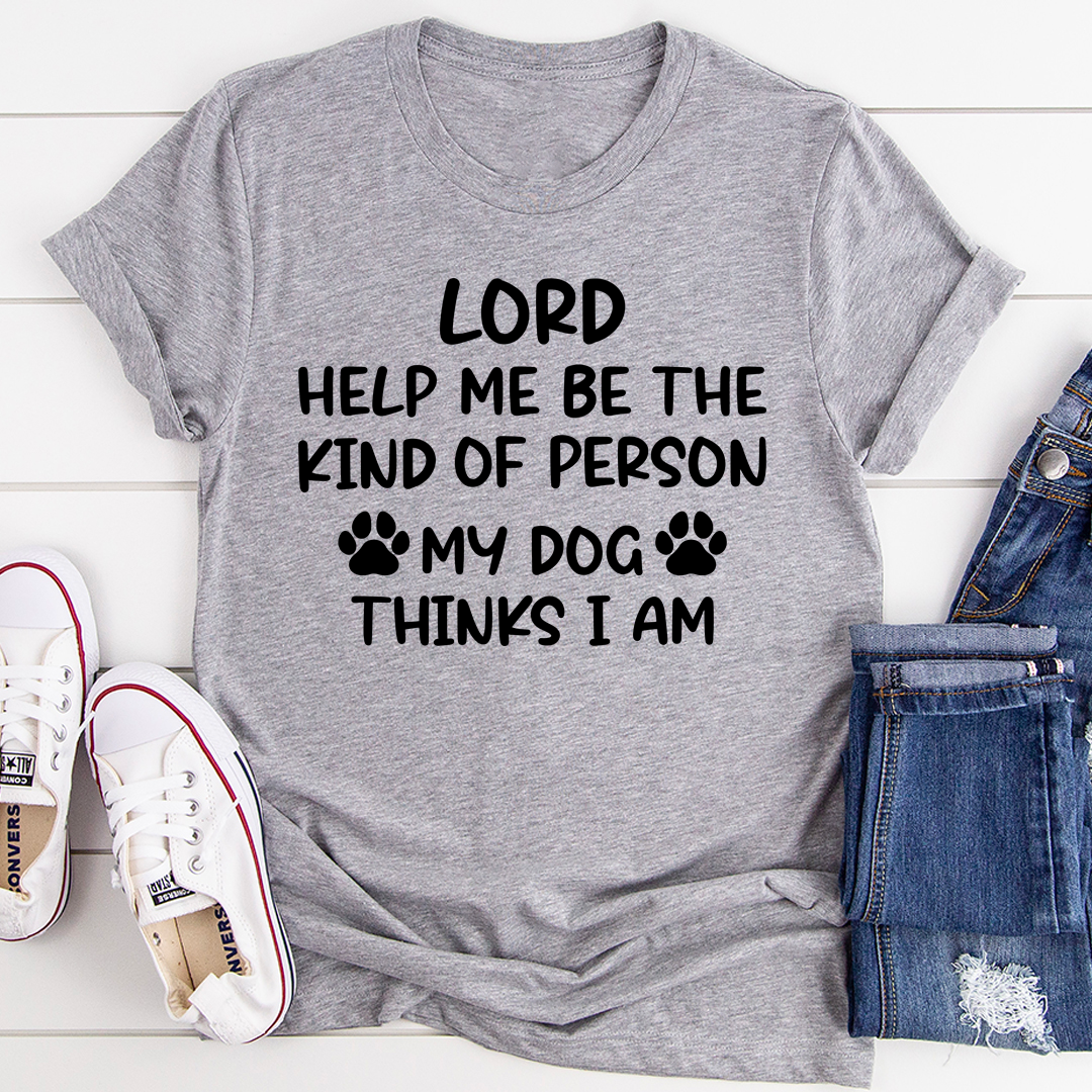 A comfortable and durable t-shirt featuring the phrase 'Lord Help Me Be The Kind Of Person My Dog Thinks I Am', perfect for dog lovers.