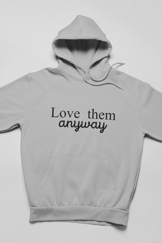 A stylish Love Them Anyway Hoodie featuring unique designs by top artists, made from a cozy cotton/poly fleece blend.