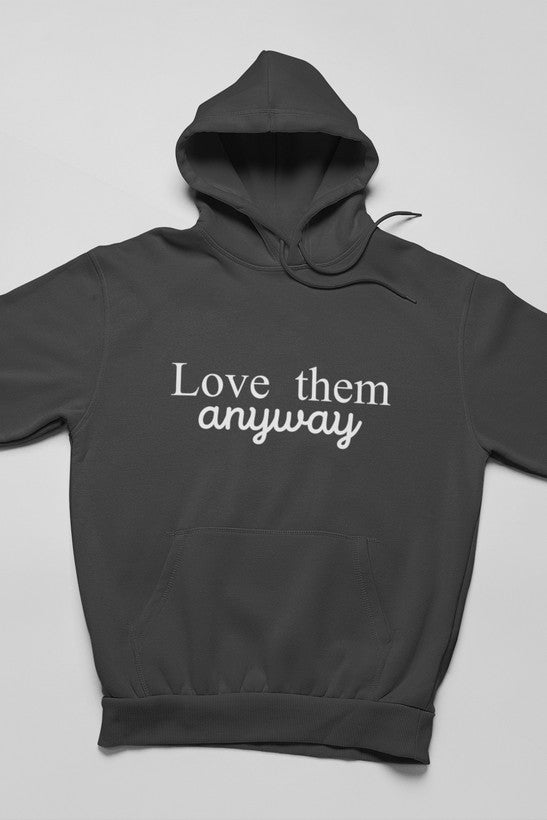 A stylish Love Them Anyway Hoodie featuring unique designs by top artists, made from a cozy cotton/poly fleece blend.