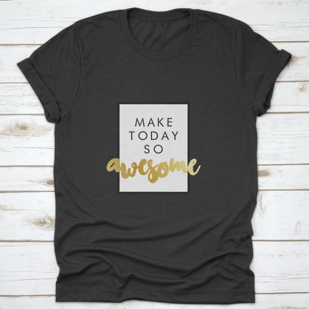 A stylish T-shirt featuring modern calligraphy that says 'Make Today So Awesome', made from soft cotton fabric.