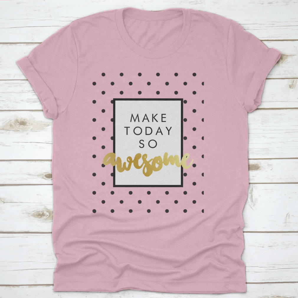 A stylish T-shirt featuring modern calligraphy that says 'Make Today So Awesome', made from soft cotton fabric.