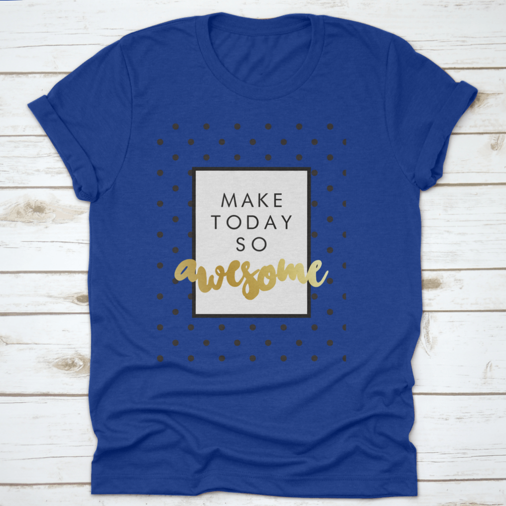 A stylish T-shirt featuring modern calligraphy that says 'Make Today So Awesome', made from soft cotton fabric.