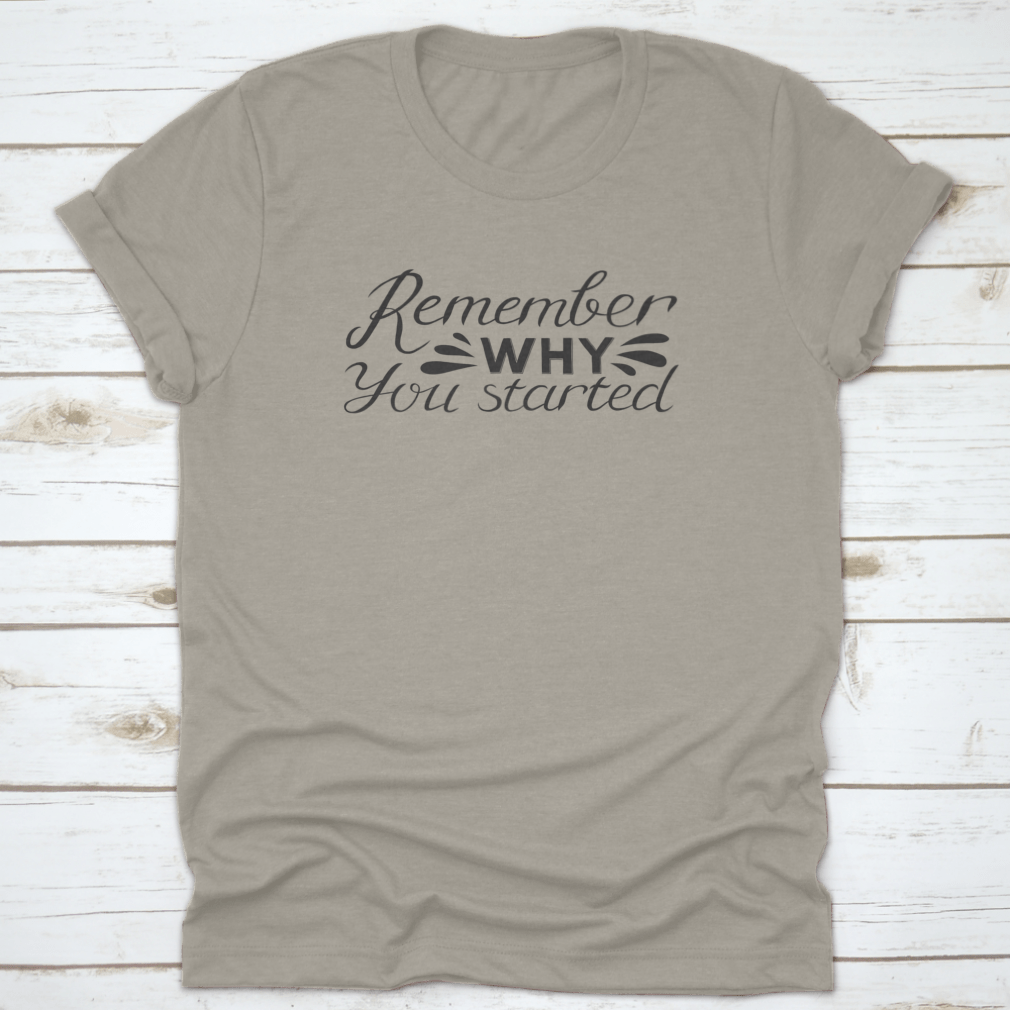 Motivational quotes apparel featuring 'Remember Why You Started' design, made from high-quality cotton for comfort and style.