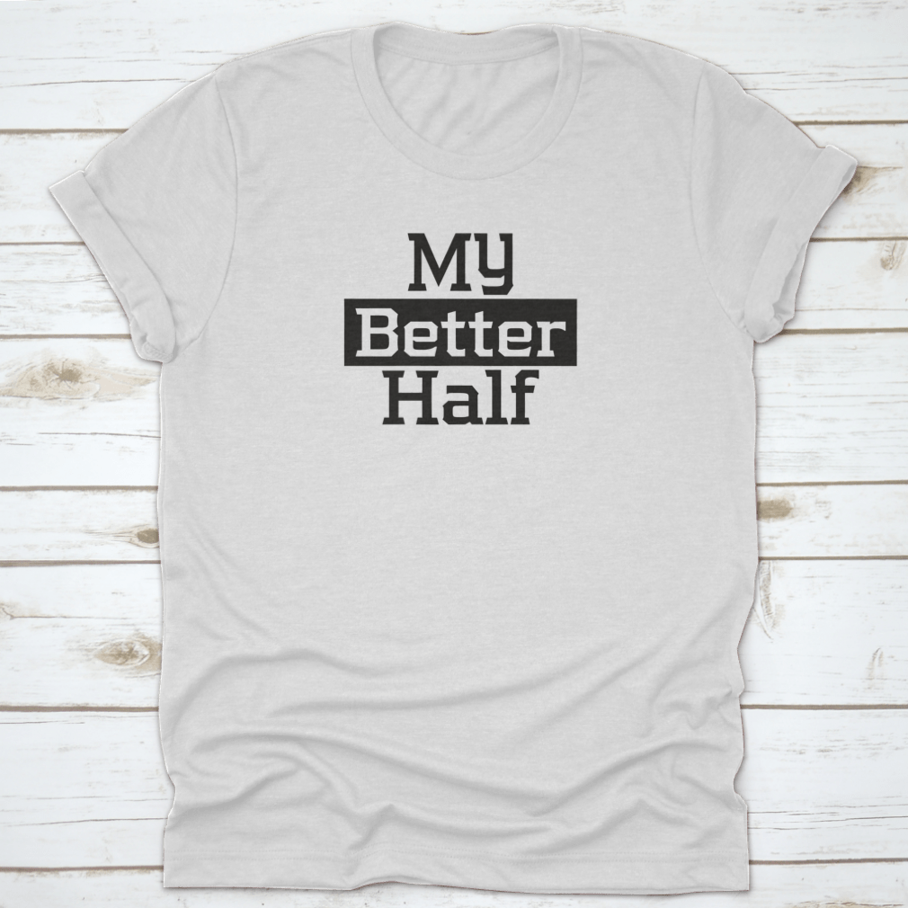 My Better Half Typography Poster Shirt showcasing a stylish design, made from 100% cotton, perfect for expressing love.