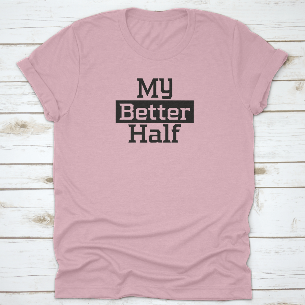 My Better Half Typography Poster Shirt showcasing a stylish design, made from 100% cotton, perfect for expressing love.