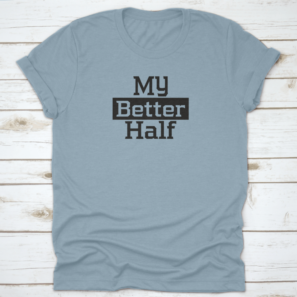 My Better Half Typography Poster Shirt showcasing a stylish design, made from 100% cotton, perfect for expressing love.