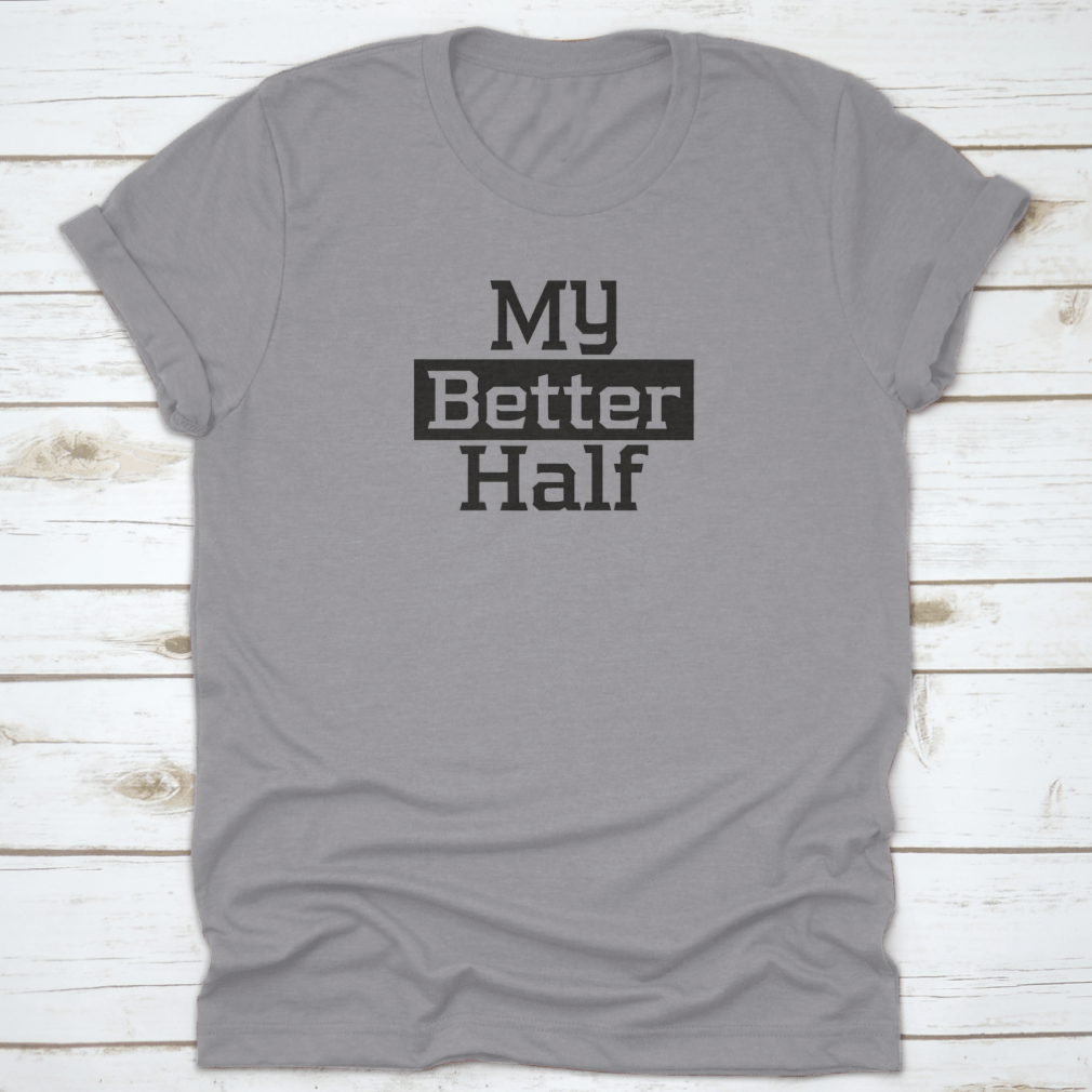 My Better Half Typography Poster Shirt showcasing a stylish design, made from 100% cotton, perfect for expressing love.