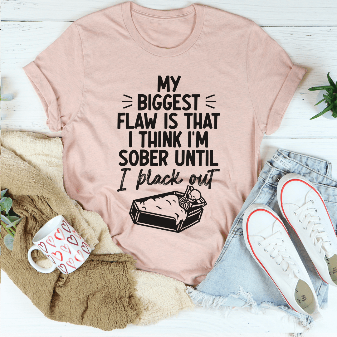 A humorous t-shirt featuring the phrase 'My Biggest Flaw Is That I Think I'm Sober Until I Black Out', made from soft cotton with double stitching.
