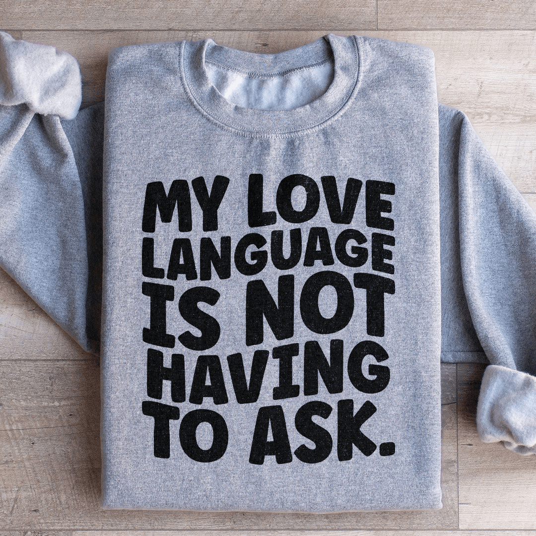 Cozy 'My Love Language Is Not Having To Ask' sweats featuring a unique design by top artists, made from cotton/poly fleece blend.