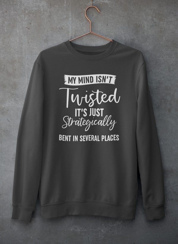 Cozy sweatshirt featuring the phrase 'My Mind Isn't Twisted It's Just Strategically Bent In Several Places', designed by top artists.