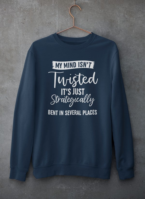 Cozy sweatshirt featuring the phrase 'My Mind Isn't Twisted It's Just Strategically Bent In Several Places', designed by top artists.