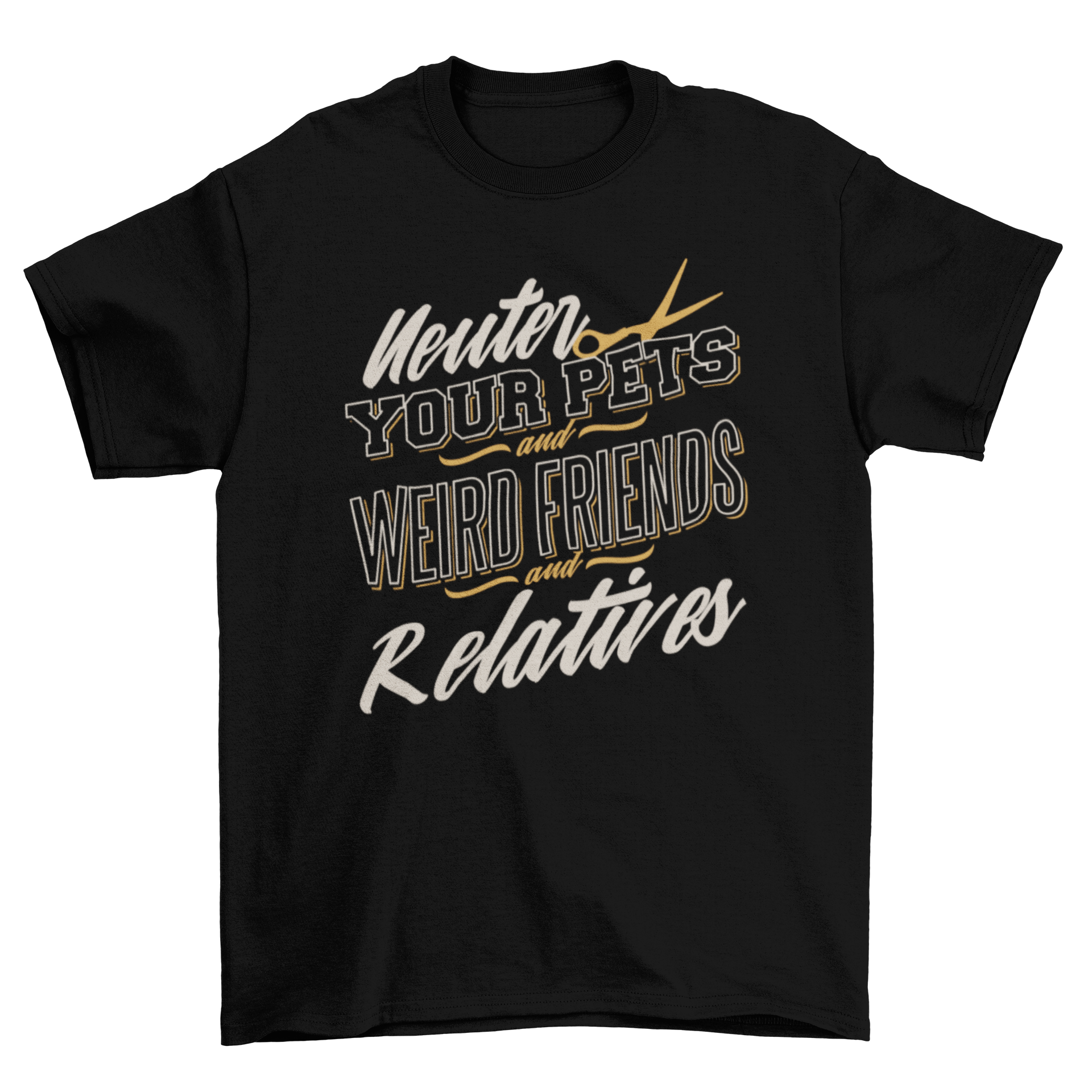 A humorous t-shirt featuring the quote 'Neuter your pets and weird friends and relatives' in bold lettering.