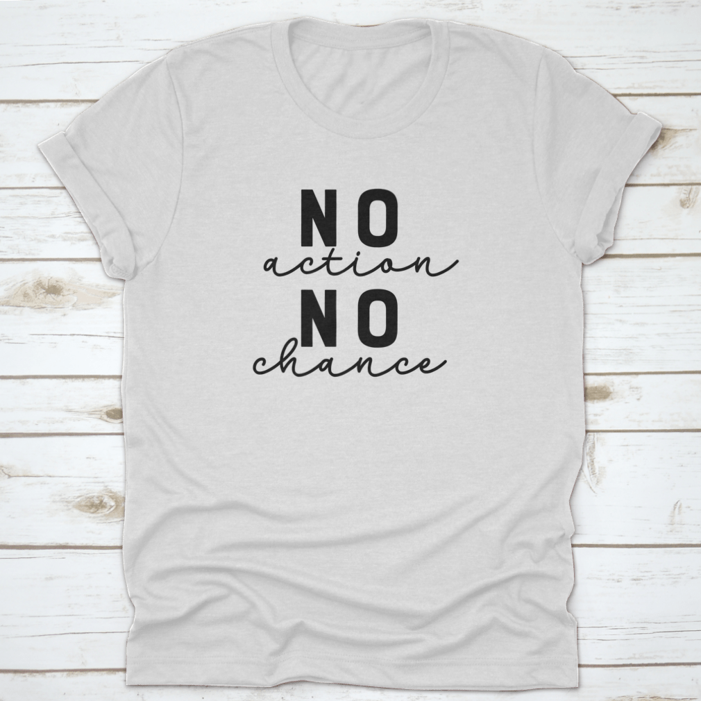 A stylish T-shirt featuring the motivational quote 'No Action No Chance' in modern lettering, made from 100% cotton.