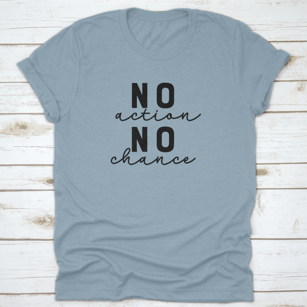 A stylish T-shirt featuring the motivational quote 'No Action No Chance' in modern lettering, made from 100% cotton.