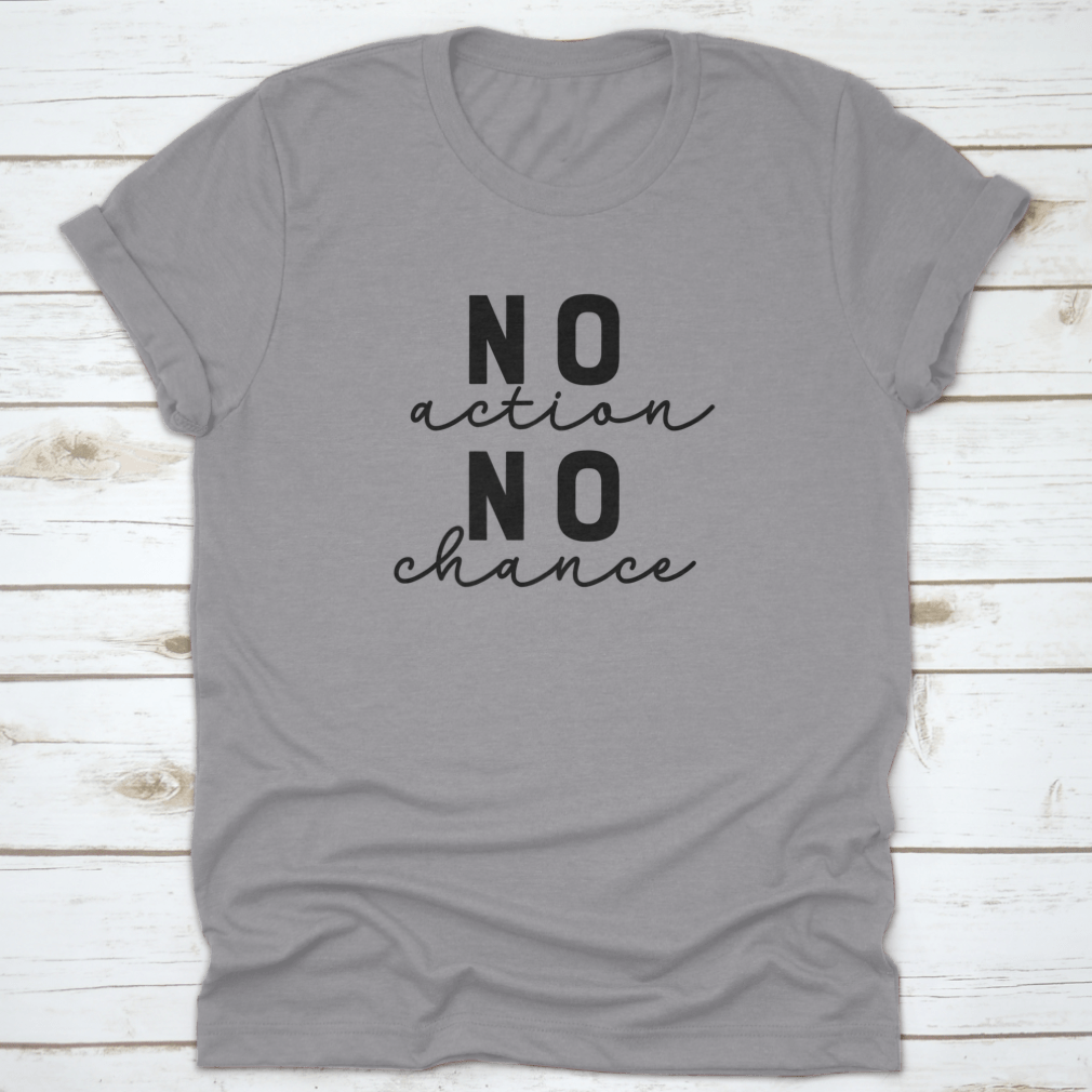 A stylish T-shirt featuring the motivational quote 'No Action No Chance' in modern lettering, made from 100% cotton.