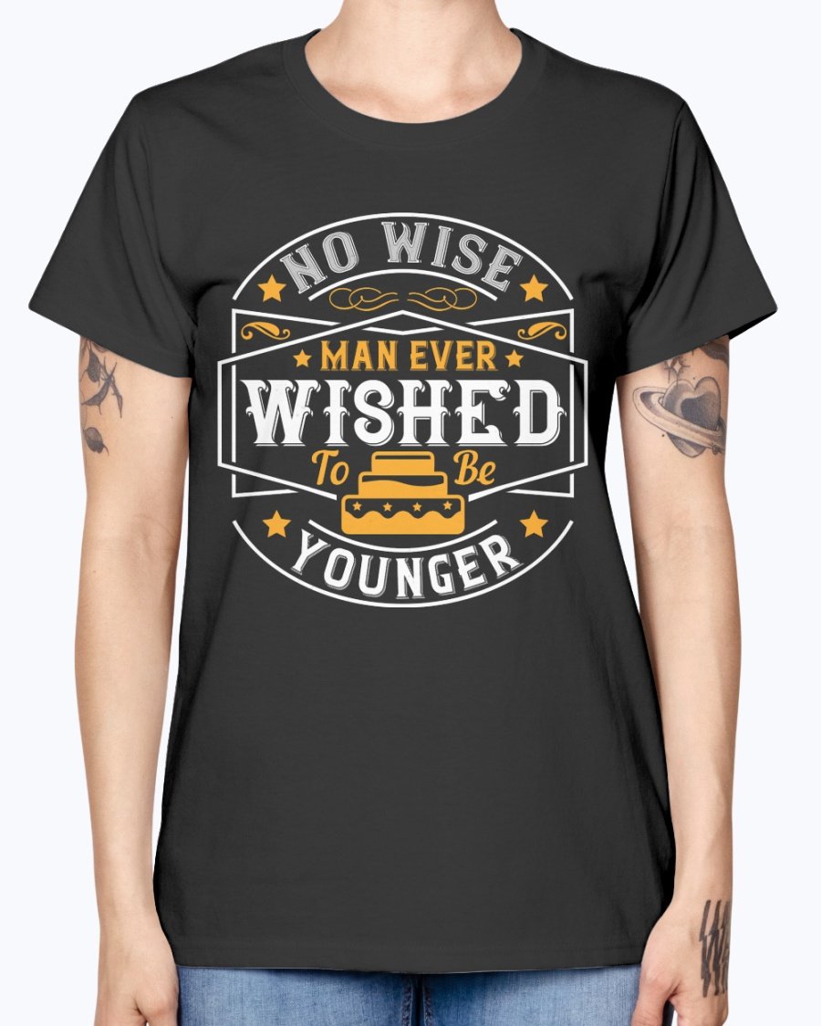 No Wise Man Ever Wished to Be Younger Birthday Missy T-Shirt in various colors, showcasing its stylish design and comfortable fit.