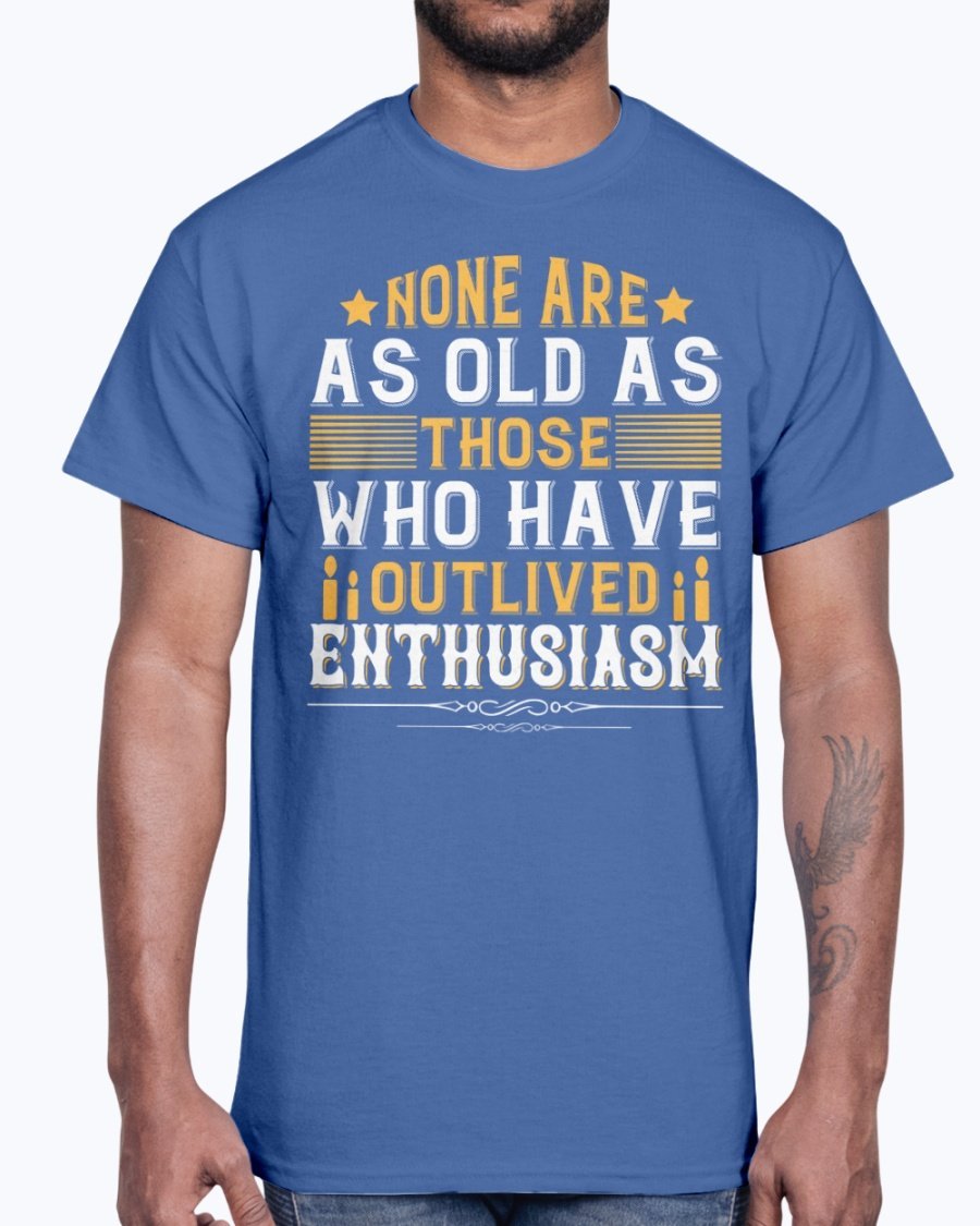 Cotton tee featuring the quote 'None are as old as those who have outlived enthusiasm', displayed in various colors.