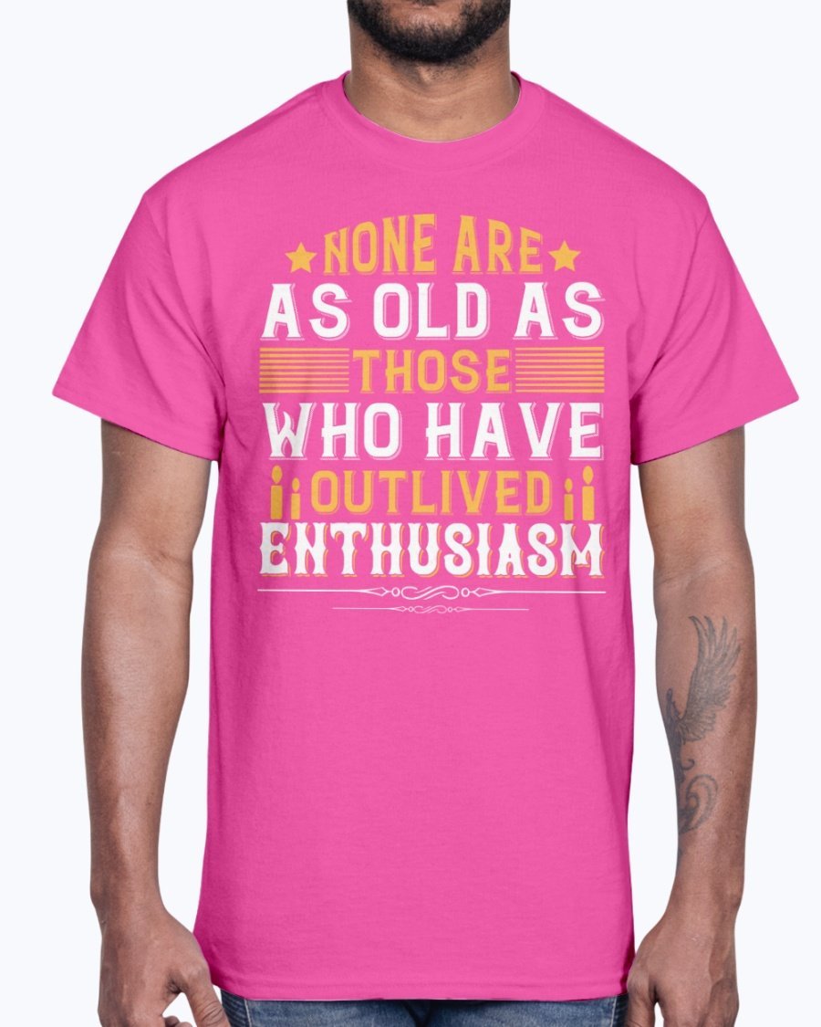 Cotton tee featuring the quote 'None are as old as those who have outlived enthusiasm', displayed in various colors.