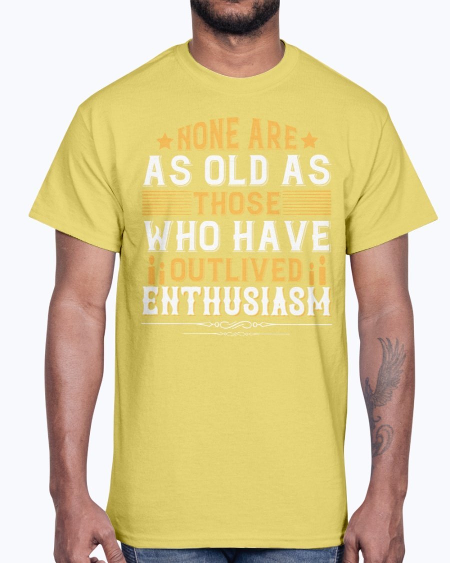 Cotton tee featuring the quote 'None are as old as those who have outlived enthusiasm', displayed in various colors.