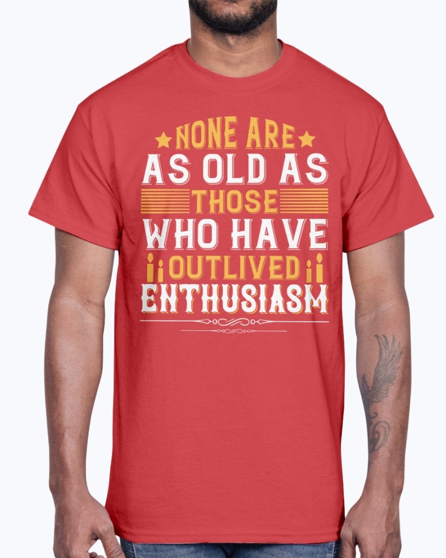 Cotton tee featuring the quote 'None are as old as those who have outlived enthusiasm', displayed in various colors.