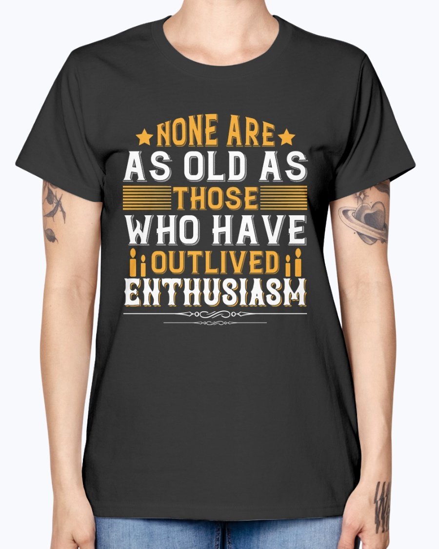 A stylish T-shirt featuring the quote 'None are as old as those who have outlived enthusiasm' designed for birthday celebrations, made from soft preshrunk cotton.