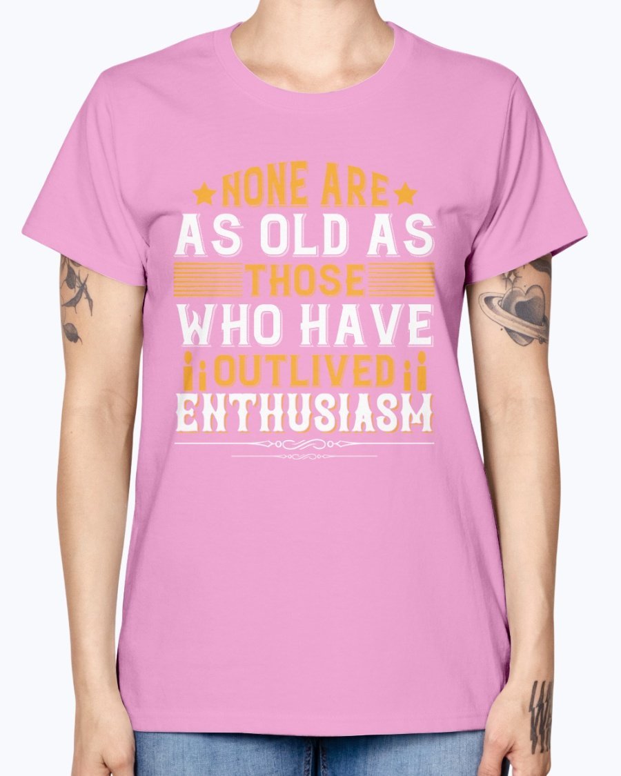 A stylish T-shirt featuring the quote 'None are as old as those who have outlived enthusiasm' designed for birthday celebrations, made from soft preshrunk cotton.