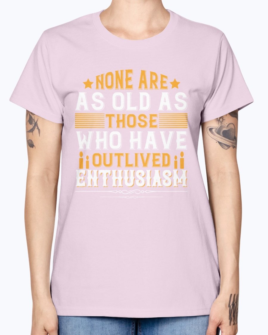 A stylish T-shirt featuring the quote 'None are as old as those who have outlived enthusiasm' designed for birthday celebrations, made from soft preshrunk cotton.