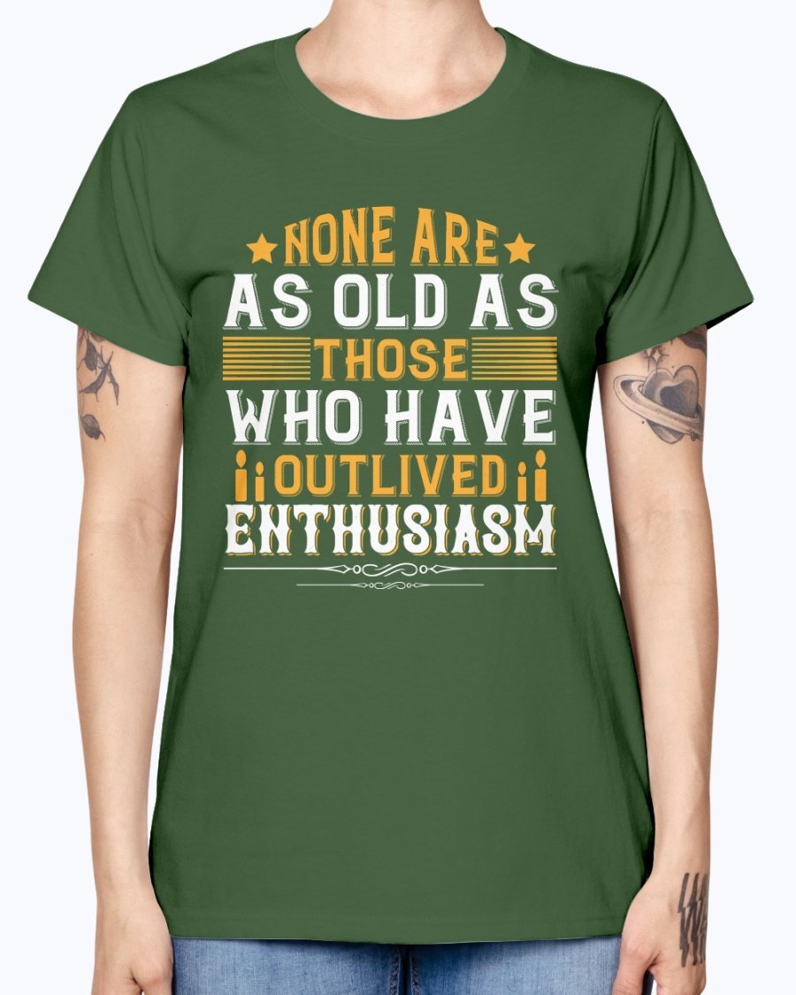 A stylish T-shirt featuring the quote 'None are as old as those who have outlived enthusiasm' designed for birthday celebrations, made from soft preshrunk cotton.