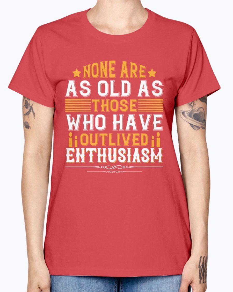 A stylish T-shirt featuring the quote 'None are as old as those who have outlived enthusiasm' designed for birthday celebrations, made from soft preshrunk cotton.